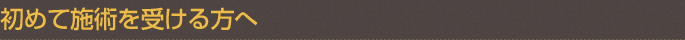 初めて施術を受けた方へ